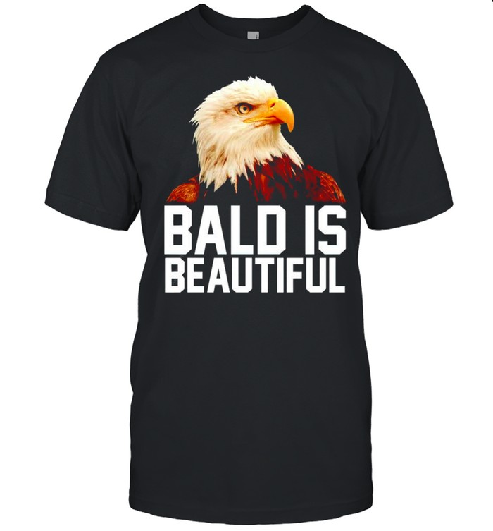 Eagle bald is beautiful shirt