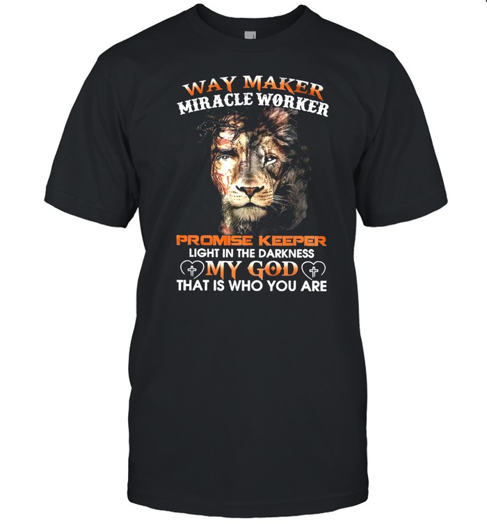 Lion Way Maker Miracle Worker Promise Keeper Light In The Darkness shirt