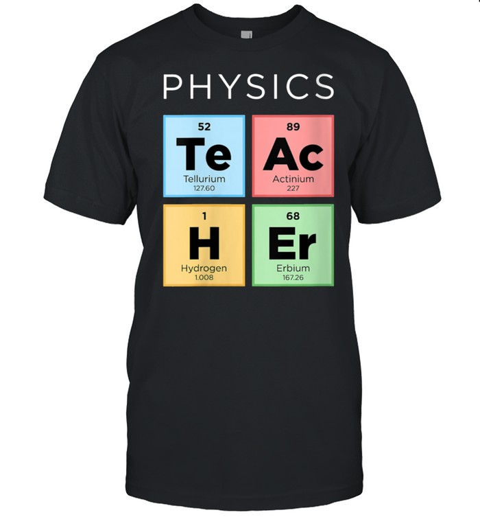 Physics Teacher Periodic Table of Elements Science shirt