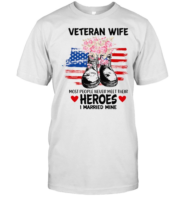 Veteran Wife Most People Never Meet Their Heroes I Married Mine Us Flag 2021  Classic Men's T-shirt