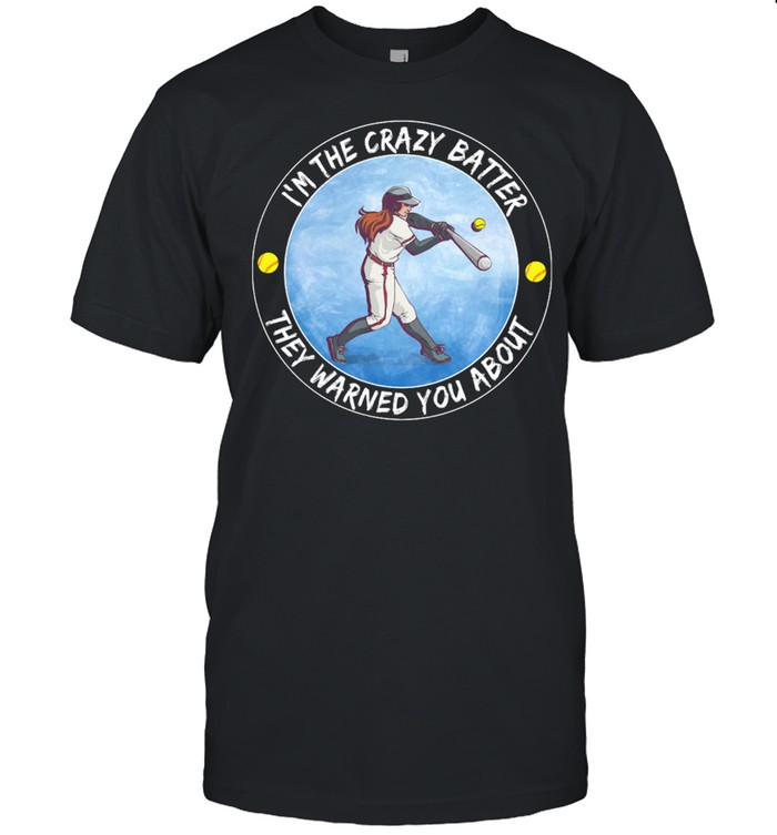 Im The Crazy Batter They Warned You About Baseball shirt
