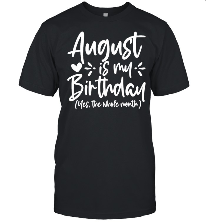 August is my birthday yes the whole month birthday shirt Classic Men's T-shirt
