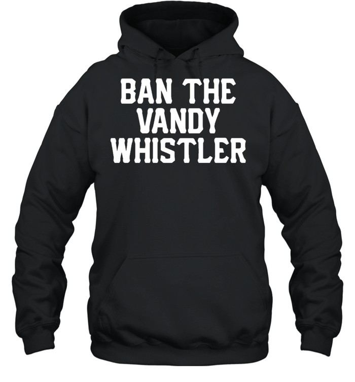 Ban the vandy whistler shirt Unisex Hoodie