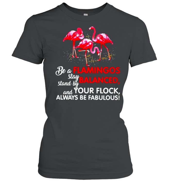 Be a flamingos stay balanced stand by your flock always be fabulous Classic Women's T-shirt