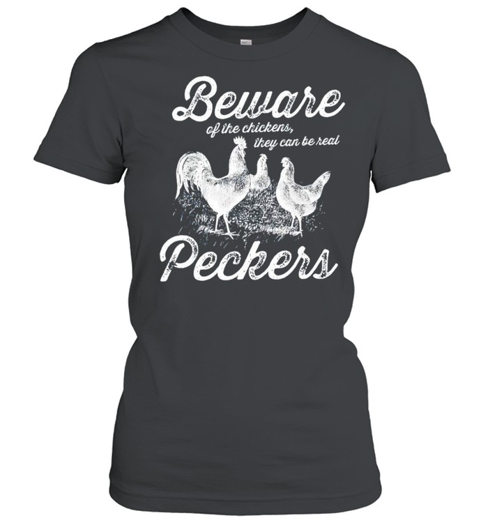 Beware of the chickens they can be real peckers shirt Classic Women's T-shirt