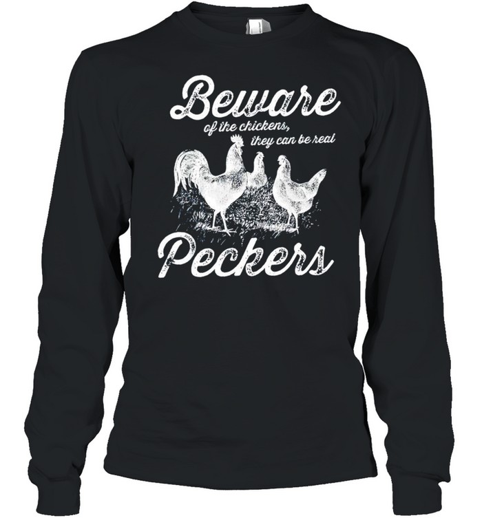 Beware of the chickens they can be real peckers shirt Long Sleeved T-shirt