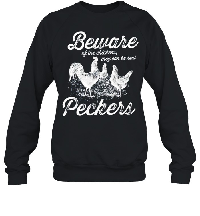 Beware of the chickens they can be real peckers shirt Unisex Sweatshirt