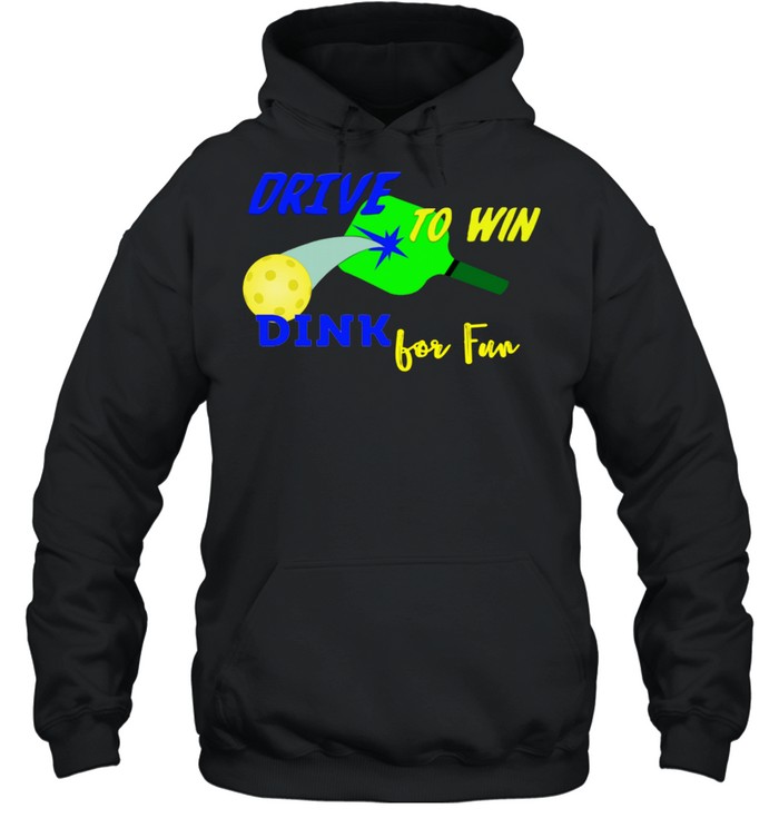Drive To Win Dink for Fun Pickleball Player shirt Unisex Hoodie