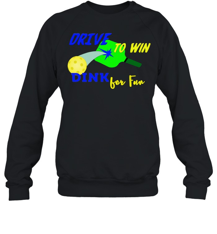Drive To Win Dink for Fun Pickleball Player shirt Unisex Sweatshirt