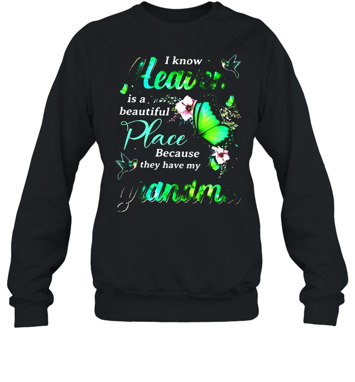 I Know Heaven Is A Beautiful Place Because They Have My Grandma shirt Unisex Sweatshirt