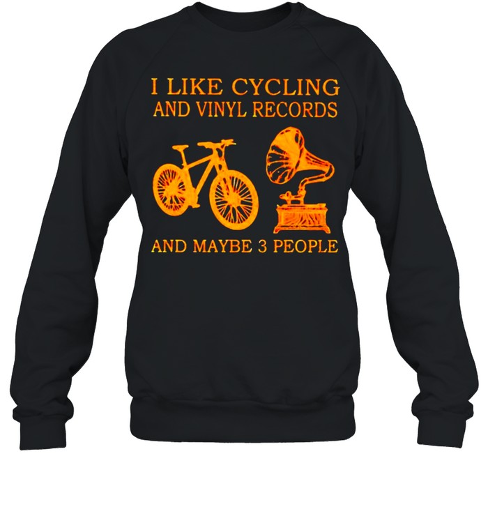 I like cycling and vinyl records and maybe 3 people shirt Unisex Sweatshirt