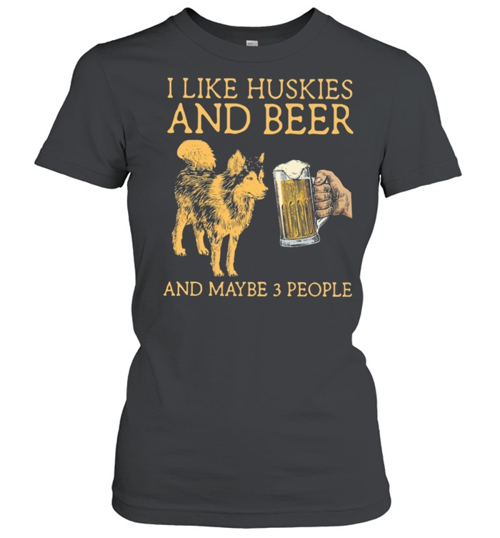 I like huskies and beer and maybe 3 people shirt Classic Women's T-shirt