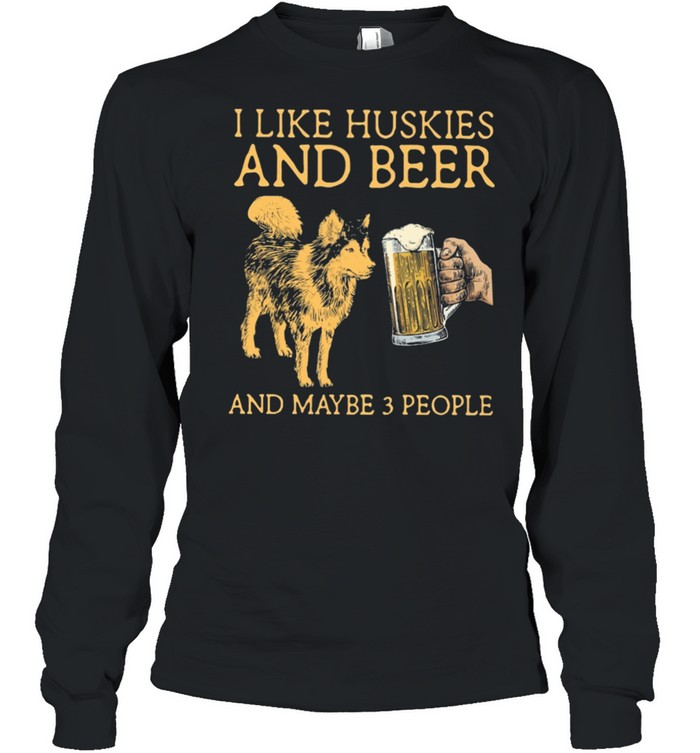 I like huskies and beer and maybe 3 people shirt Long Sleeved T-shirt
