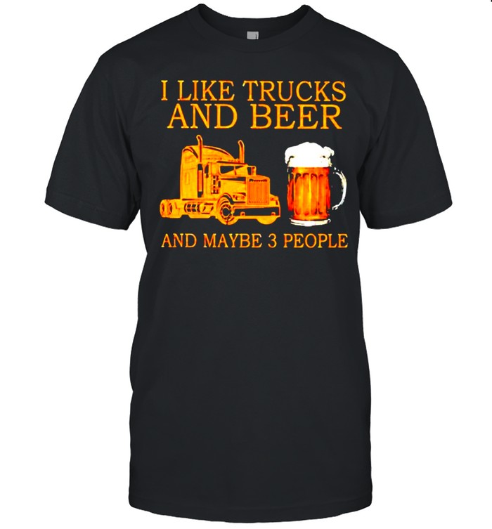 I like trucks and beer and maybe 3 people shirt Classic Men's T-shirt