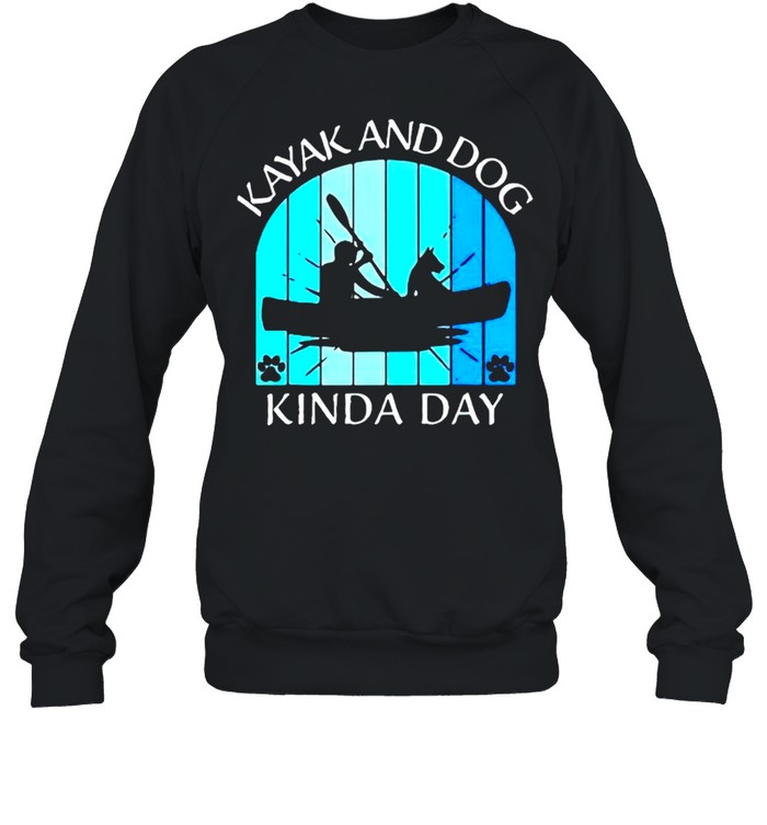Kayak and dog kinda day shirt Unisex Sweatshirt