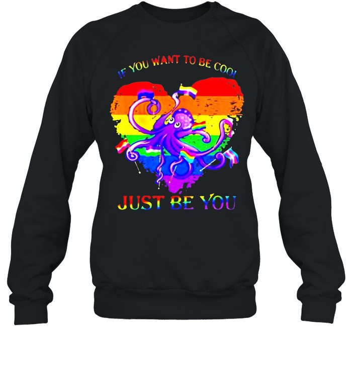 LGBT octopus if you want to be cool just be you shirt Unisex Sweatshirt