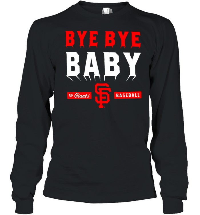 San Francisco Giants bye bye baby T-shirt, hoodie, sweater, long