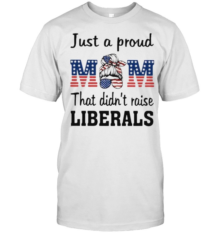 Just A Proud Mom That Didn’t Raise Liberals American Flag  Classic Men's T-shirt