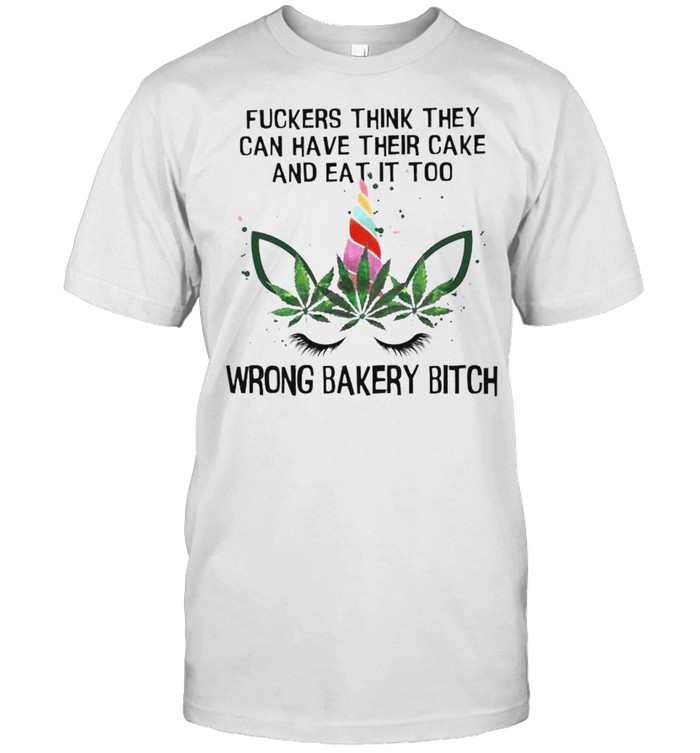 Unicorn fuckers think they can have their cake and eat it too wrong bakery bitch shirt