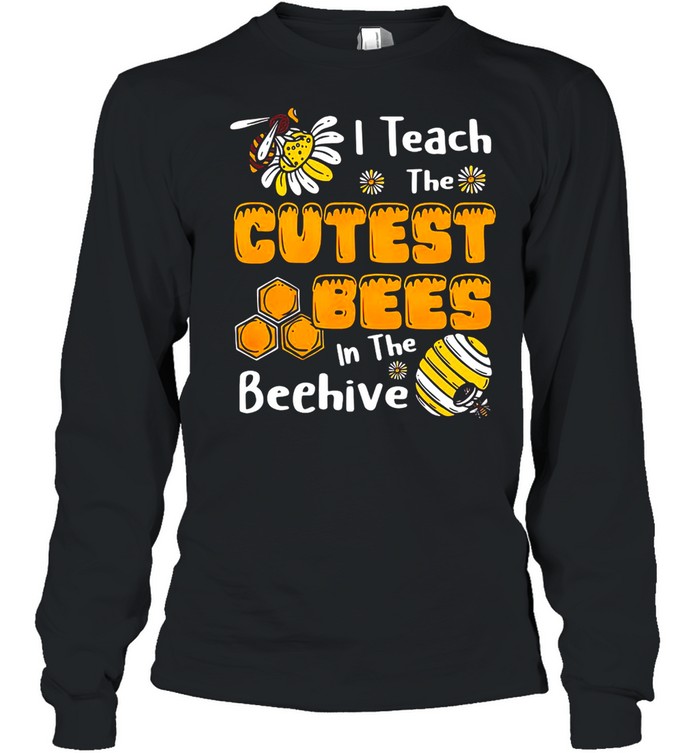 Sunflower I Teach The Cutest Bees In The Beehive T-shirt Long Sleeved T-shirt