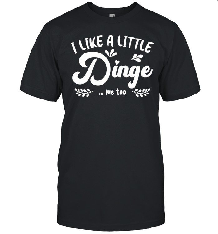 I Like a Little Dinge Me Too shirt Classic Men's T-shirt