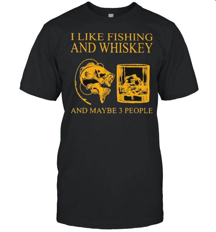 I Like Fishing And Whiskey And Maybe 3 People  Classic Men's T-shirt