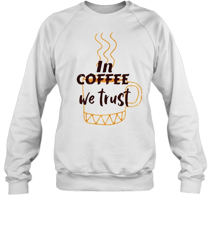 bereiden helemaal Vertrappen In coffee we trust shirt - Kingteeshop