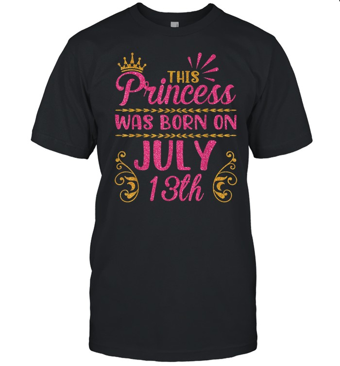 This Princess Was Born On July 13 Happy Birthday To Me You shirt