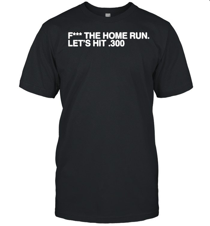 2021 Fuck the home run Lets Hit 300 shirt Classic Men's T-shirt