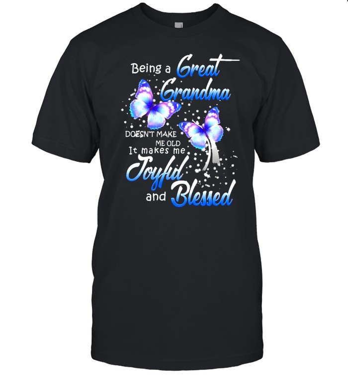 Being a great-grandma makes me old it makes me joyful and blessed shirt