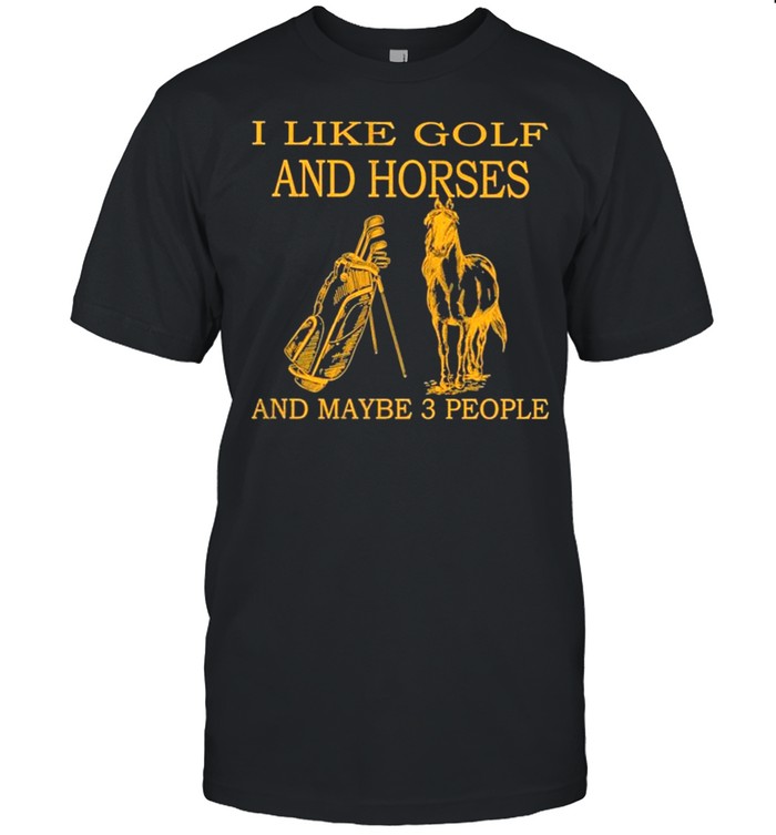 I like Golf and Horses and maybe 3 people 2021 shirt