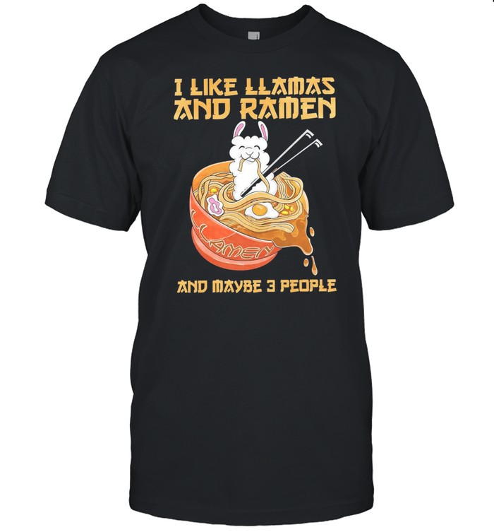 I like llamas and ramen and maybe 3 people shirt