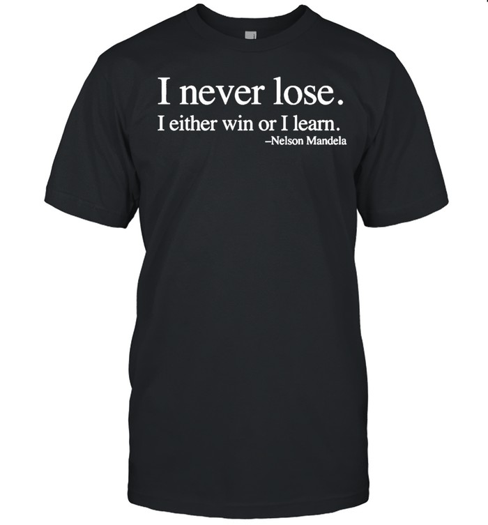 I never lose I either win or I learn Nelson Mandela shirt