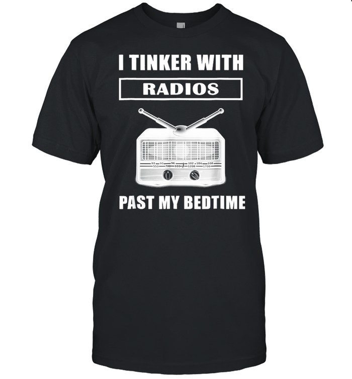 I Tinker With Radios Past My Bedtime shirt
