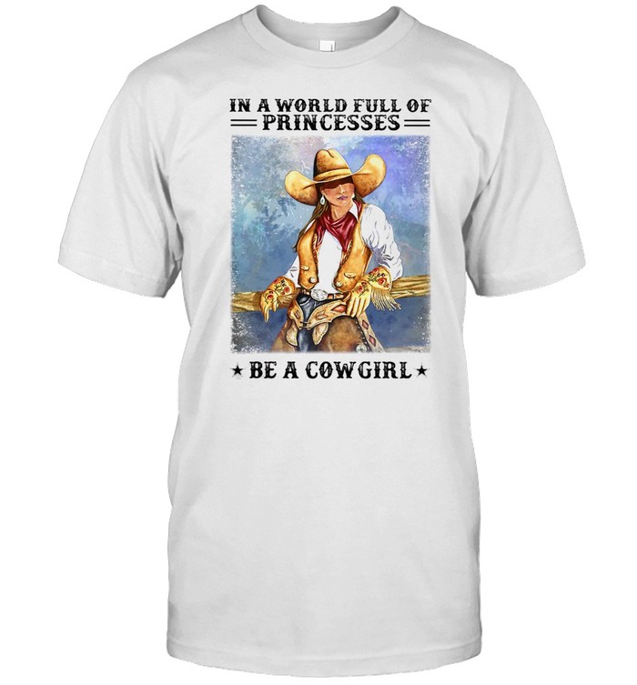 In A World Full Of Princesses Be A Cowgirl Poster T-shirt