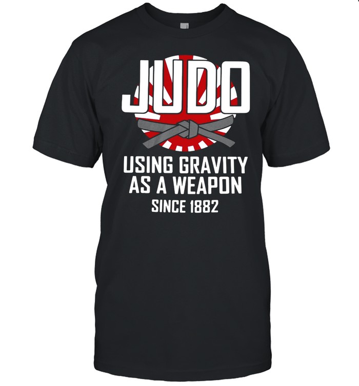 Judo Using Gravity As A Weapon Since 1882 T-shirt