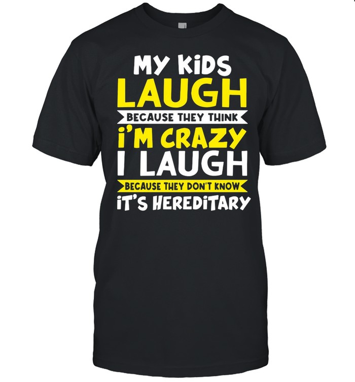 My Kids Laugh Because They Think I’m Crazy I Laugh Because They Don’t Know It’s Hereditary T-shirt