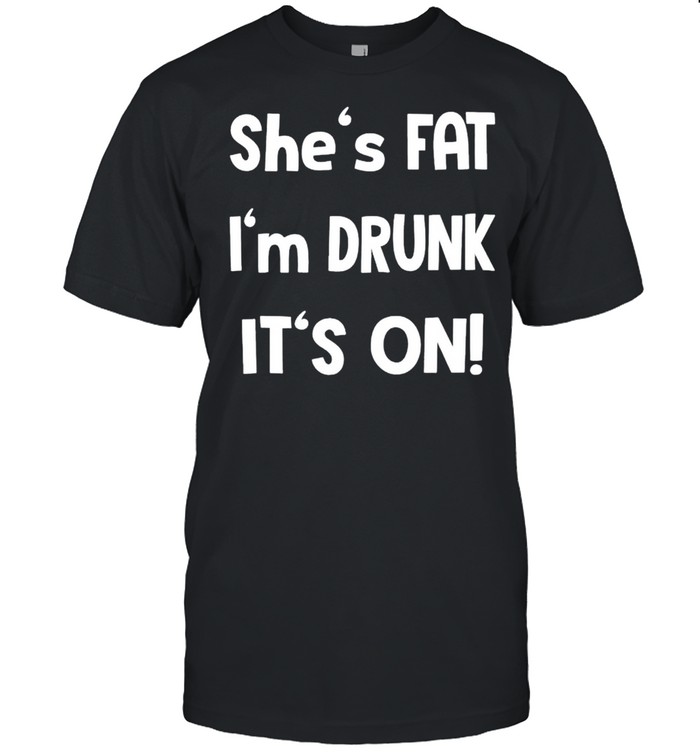 Shes fat Im drunk its on shirt Classic Men's T-shirt