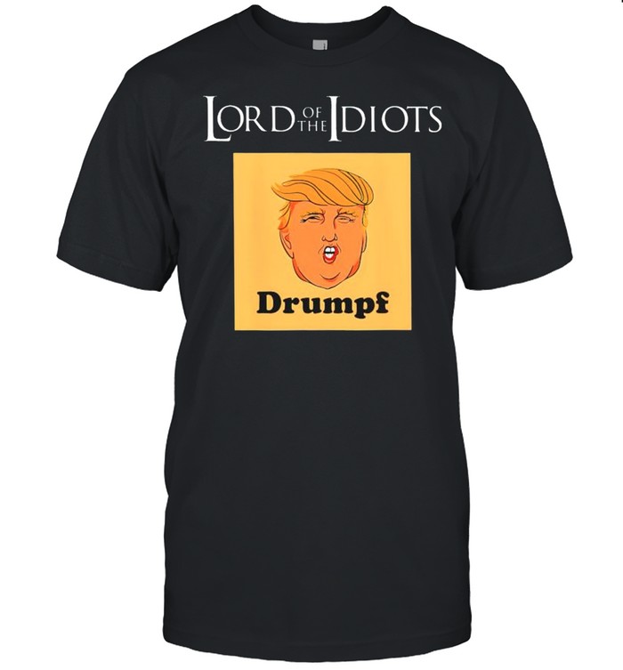Trump lord of the idiots drumpf shirt