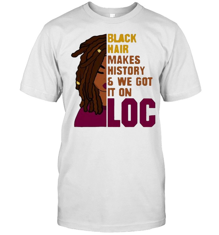 dyr blåhval smag Black hair makes history and we got it on loc shirt - Kingteeshop