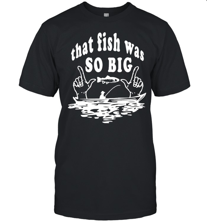 https://cdn.kingteeshops.com/image/2021/07/21/fishing-that-fish-was-so-big-shirt-classic-mens-t-shirt.jpg