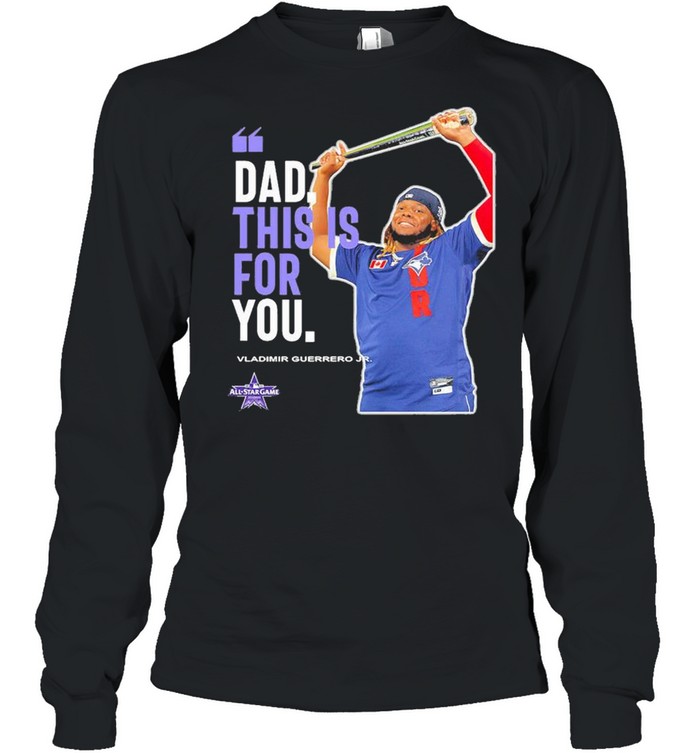 Vladimir Guerrero Jr Toronto Blue Jays Dad This Is For You shirt -  Kingteeshop