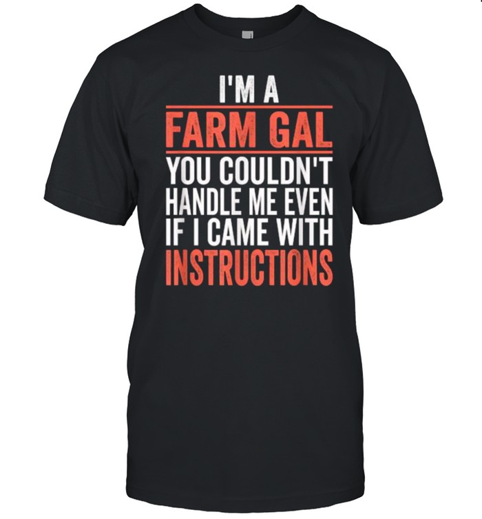 I’m A Farm Gal You Couldn’t Hande Me Instructions T-Shirt