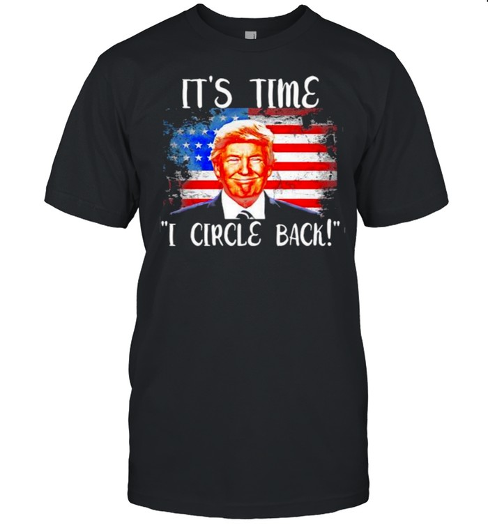 Its time i circle back donald trump american flag shirt