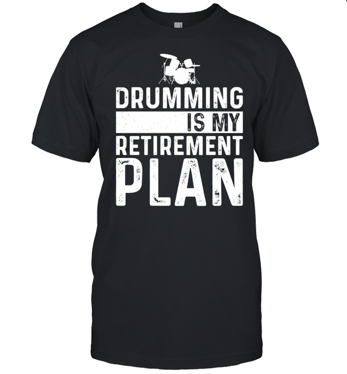 Drumming Is My Retirement Plan Drummer Hobby shirt