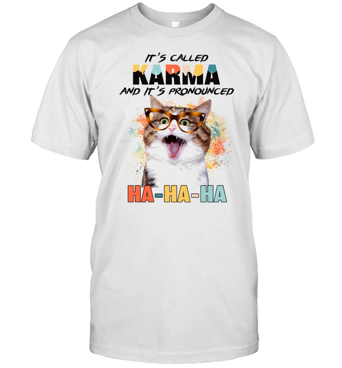 It’s called karma and it’s pronounced ha ha ha shirt