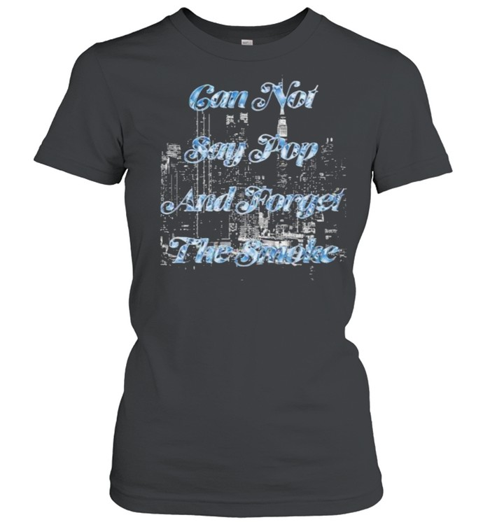 Can not say pop and forget the smoke shirt Classic Women's T-shirt