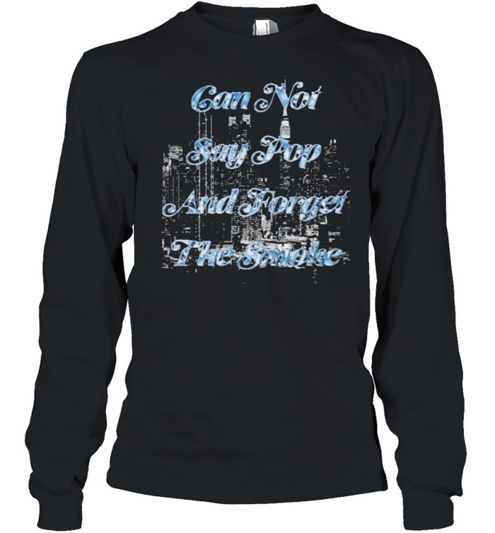 Can not say pop and forget the smoke shirt Long Sleeved T-shirt
