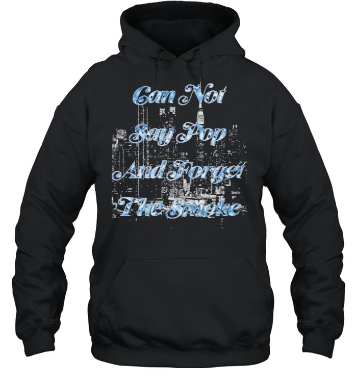 Can not say pop and forget the smoke shirt Unisex Hoodie