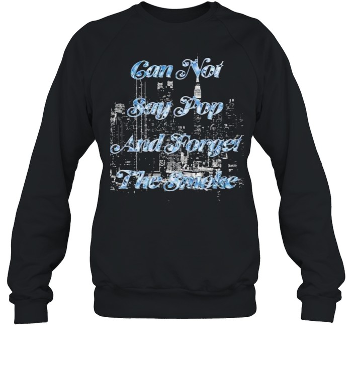 Can not say pop and forget the smoke shirt Unisex Sweatshirt